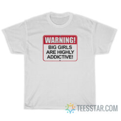 Warning Big Girls Are Highly Addictive T-Shirt