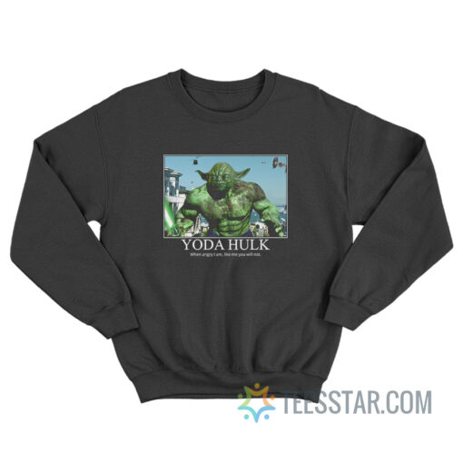 Yoda Hulk When Angry I Am Like Me You Will Not Sweatshirt