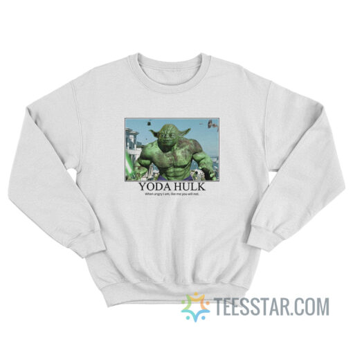 Yoda Hulk When Angry I Am Like Me You Will Not Sweatshirt