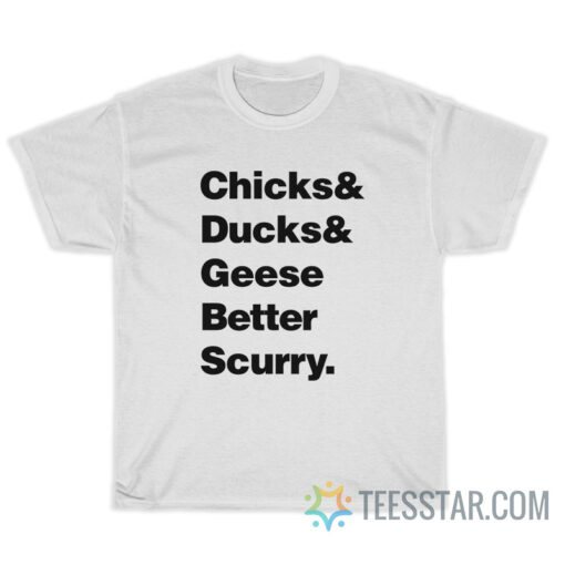 Chicks Ducks Geese Better Scurry T-Shirt