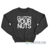 Clutch Your Nuts Sweatshirt