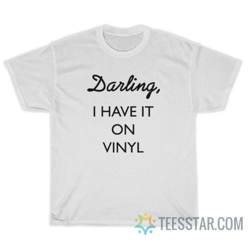 Darling I Have It On Vinyl T-Shirt