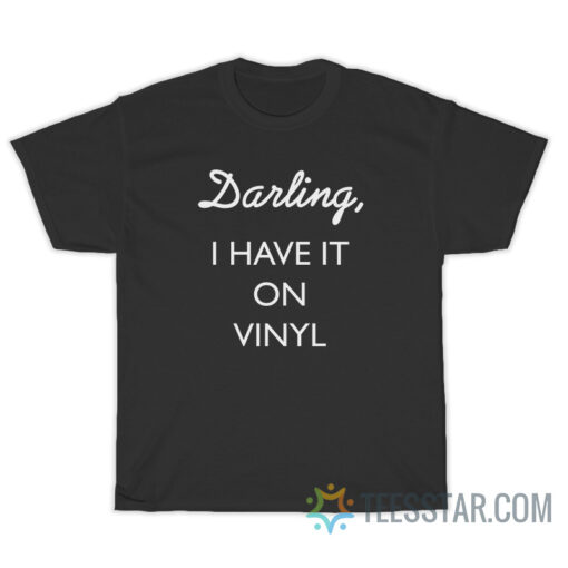 Darling I Have It On Vinyl T-Shirt