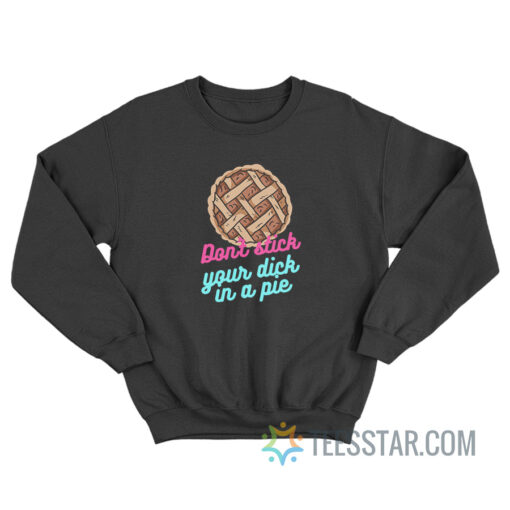 Don’t Stick Your Dick In A Pie Sweatshirt