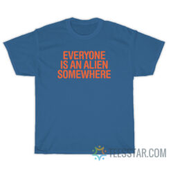 Everyone Is An Alien Somewhere T-Shirt