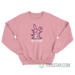 Happy Bunny - You Go Girl And Don't Come Back Sweatshirt