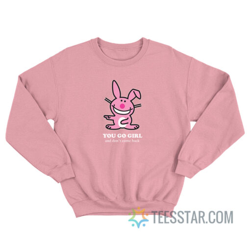 Happy Bunny - You Go Girl And Don't Come Back Sweatshirt