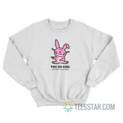 Happy Bunny - You Go Girl And Don't Come Back Sweatshirt