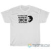 I Have The Biggest Dick In Chicago T-Shirt