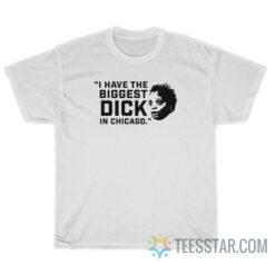 I Have The Biggest Dick In Chicago T-Shirt