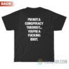 I'm Not A Conspiracy Theorist You're A Fucking Idiot T-Shirt