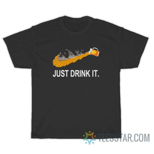 Just Drink It T-Shirt