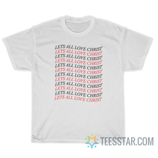 Let's All Love Christ T-Shirt