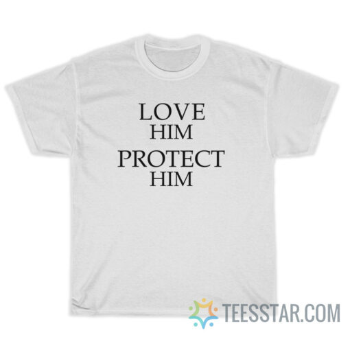 Love Him Protect Him T-Shirt