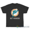 Miami Dolphins Get Focused T-Shirt