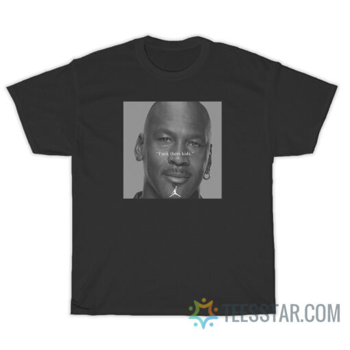 Michael Jordan Fuck Them Kids T-Shirt