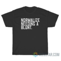 Normalize Needing A Blunt T-Shirt