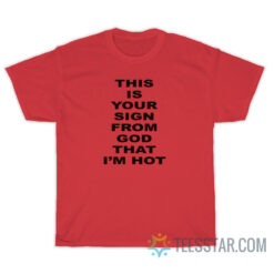 This Is Your Sign From God That I'm Hot T-Shirt