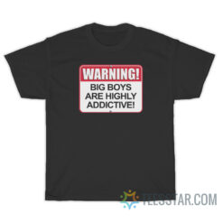 Warning Big Boys Are Highly Addictive T-Shirt