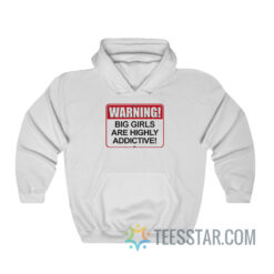 Warning Big Girls Are Highly Addictive Hoodie