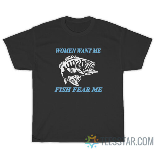 Women Want Me Fish Fear Me T-Shirt