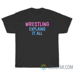 Wrestling Explains It All T-Shirt