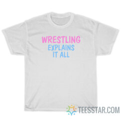 Wrestling Explains It All T-Shirt