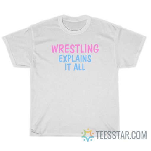 Wrestling Explains It All T-Shirt