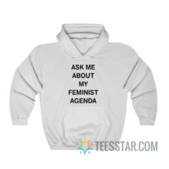 Ask Me About My Feminist Agenda Hoodie