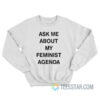 Ask Me About My Feminist Agenda Sweatshirt