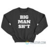 Big Man Shit Sweatshirt