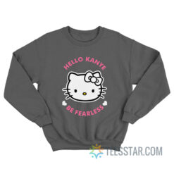 Hello Kanye Be Fearless Sweatshirt