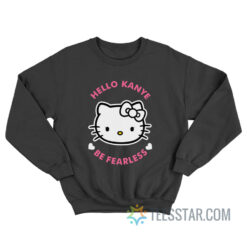 Hello Kanye Be Fearless Sweatshirt