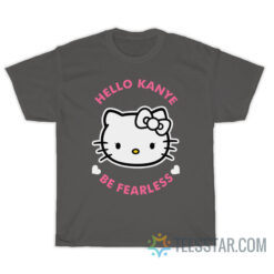 Hello Kanye Be Fearless T-Shirt