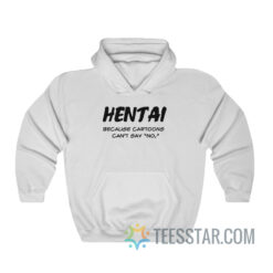 Hentai Because Cartoons Can't Say No Hoodie