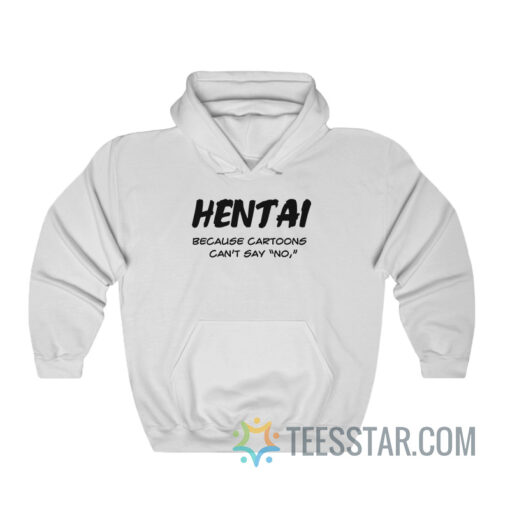 Hentai Because Cartoons Can't Say No Hoodie