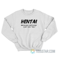 Hentai Because Cartoons Can't Say No Sweatshirt