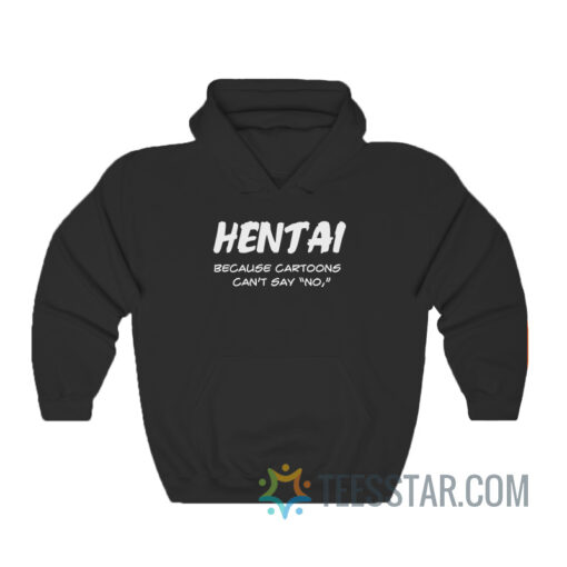 Hentai Because Cartoons Can't Say No Hoodie