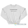 I'm Old And I'm Tired Please Do Not Play Me Sweatshirt