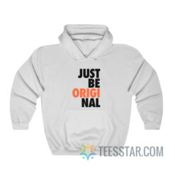 Just Be Original Hoodie