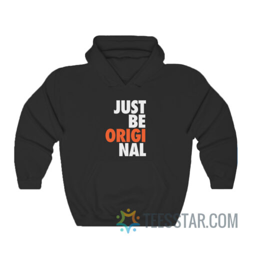 Just Be Original Hoodie