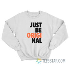 Just Be Original Sweatshirt