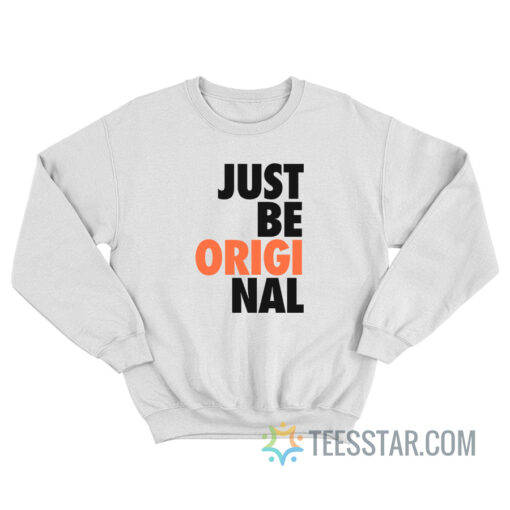 Just Be Original Sweatshirt