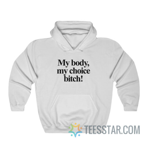 My Body My Choice Bitch Hoodie