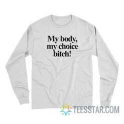 My Body My Choice Bitch Long Sleeve