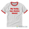 My Body My Choice Bitch Ringer Tee