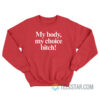 My Body My Choice Bitch Sweatshirt