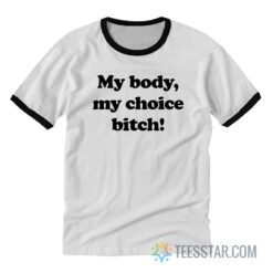 My Body My Choice Bitch Ringer Tee