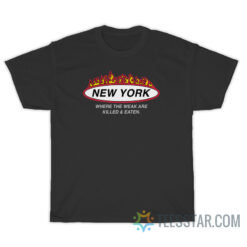 New York Where The Weak Are Killed And Eaten T-Shirt