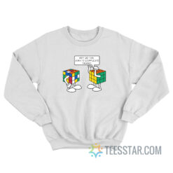 Rubik's Cube Why Do You Always Complicate Things Sweatshirt